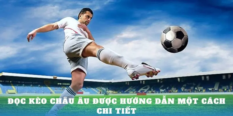 Đọc Kèo Châu Âu được hướng dẫn một cách chi tiết