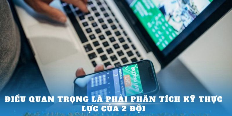 Điều quan trọng là phải phân tích kỹ thực lực của 2 đội